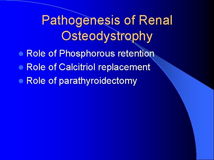 Pathogenesis of Renal Osteodystrophy l Role of Phosphorous retention l Role of Calcitriol replacement