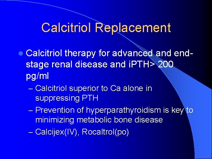 Calcitriol Replacement l Calcitriol therapy for advanced and endstage renal disease and i. PTH>