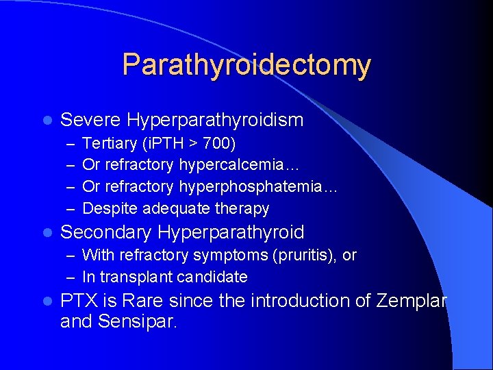 Parathyroidectomy l Severe Hyperparathyroidism – – l Tertiary (i. PTH > 700) Or refractory