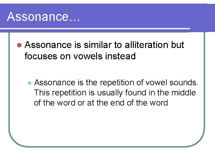 Assonance… l Assonance is similar to alliteration but focuses on vowels instead l Assonance