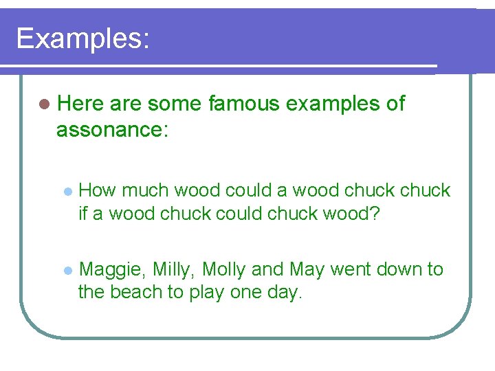 Examples: l Here are some famous examples of assonance: l How much wood could