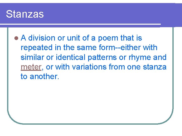 Stanzas l. A division or unit of a poem that is repeated in the