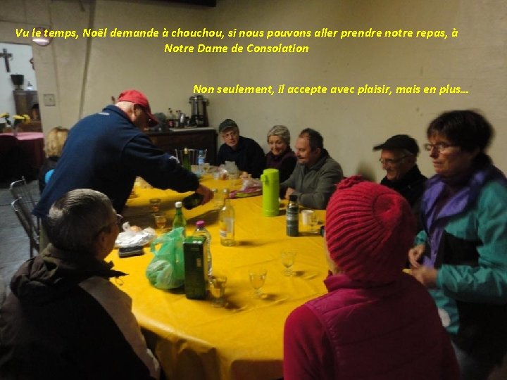 Vu le temps, Noël demande à chou, si nous pouvons aller prendre notre repas,