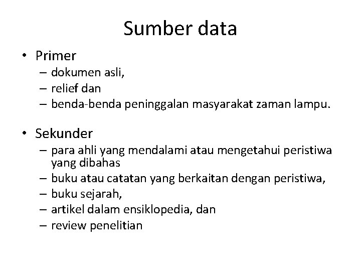 Sumber data • Primer – dokumen asli, – relief dan – benda-benda peninggalan masyarakat Sumber data • Primer – dokumen asli, – relief dan – benda-benda peninggalan masyarakat