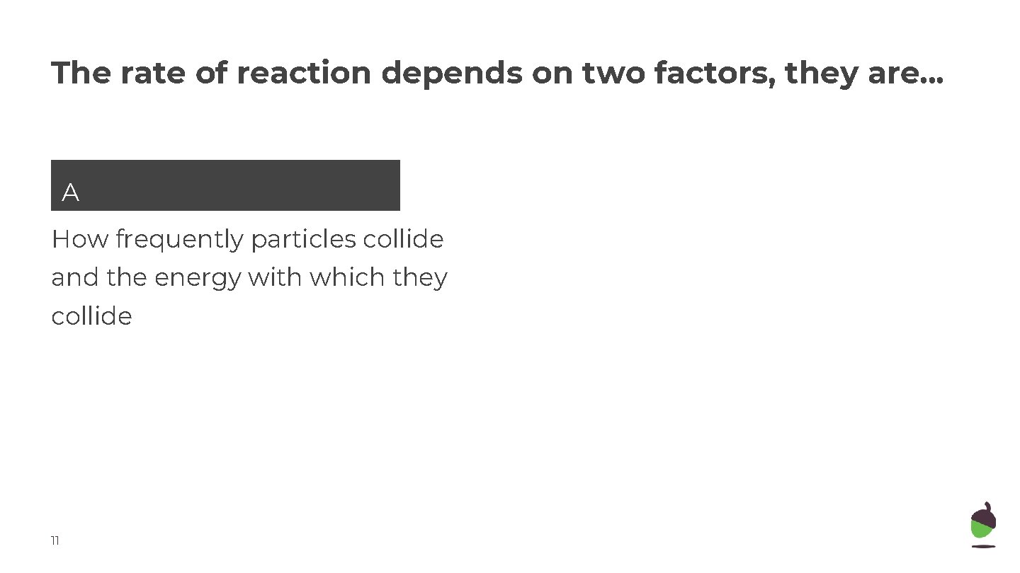 The rate of reaction depends on two factors, they are. . . A How