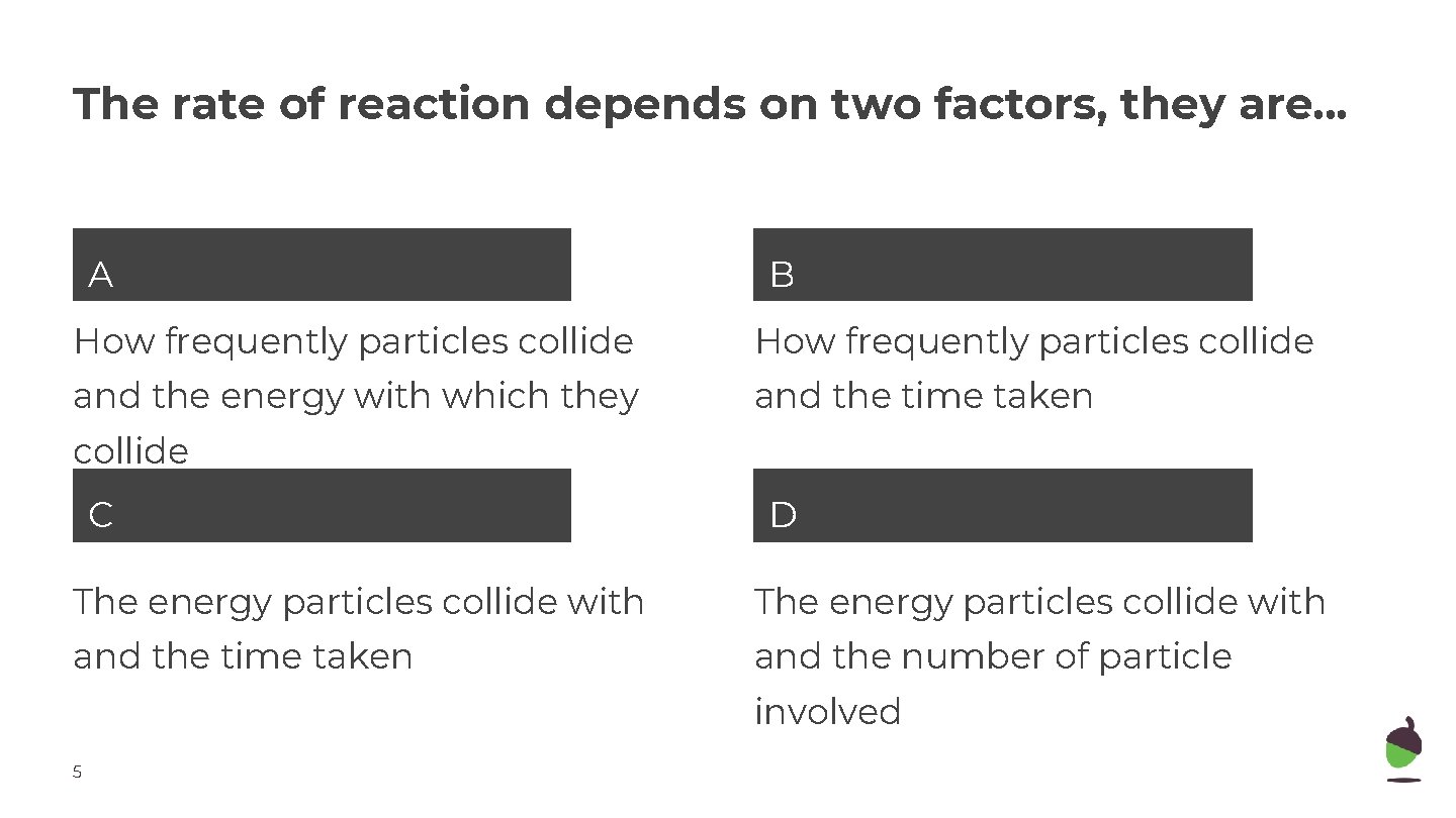 The rate of reaction depends on two factors, they are. . . A B