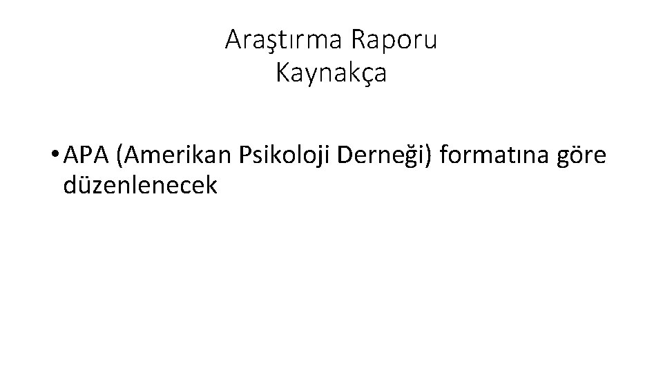 Araştırma Raporu Kaynakça • APA (Amerikan Psikoloji Derneği) formatına göre düzenlenecek 