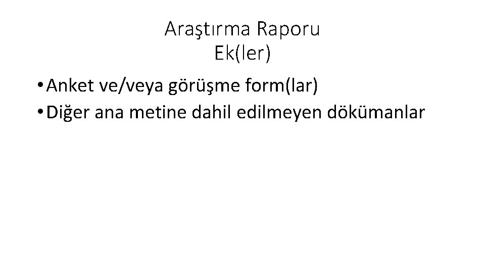 Araştırma Raporu Ek(ler) • Anket ve/veya görüşme form(lar) • Diğer ana metine dahil edilmeyen