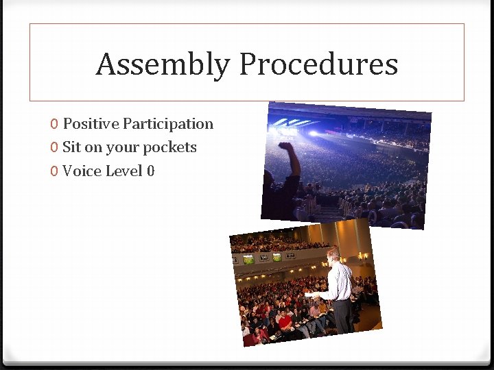 Assembly Procedures 0 Positive Participation 0 Sit on your pockets 0 Voice Level 0