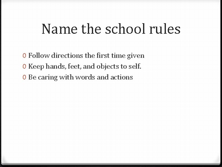 Name the school rules 0 Follow directions the first time given 0 Keep hands,