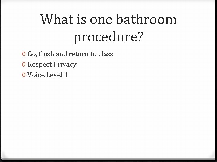 What is one bathroom procedure? 0 Go, flush and return to class 0 Respect