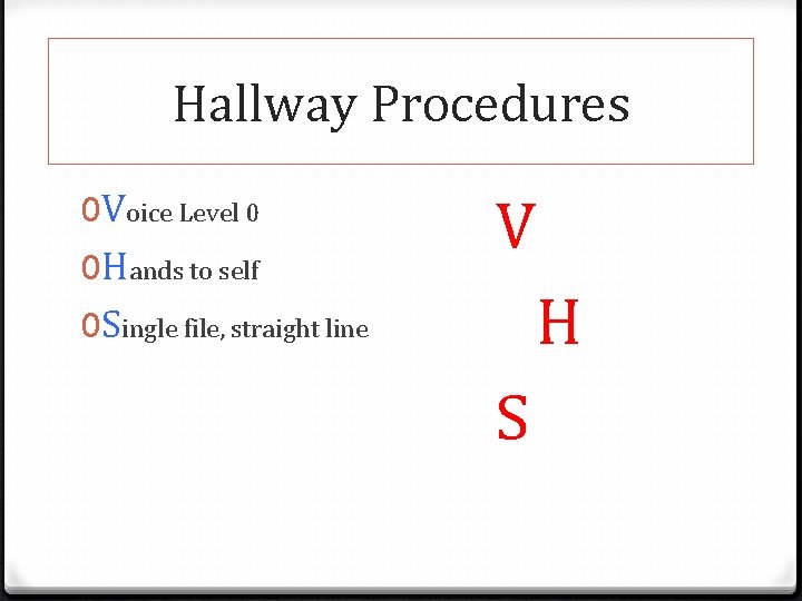 Hallway Procedures 0 Voice Level 0 0 Hands to self 0 Single file, straight