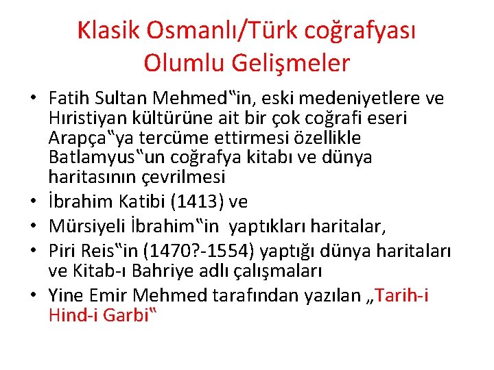 Klasik Osmanlı/Türk coğrafyası Olumlu Gelişmeler • Fatih Sultan Mehmed‟in, eski medeniyetlere ve Hıristiyan kültürüne