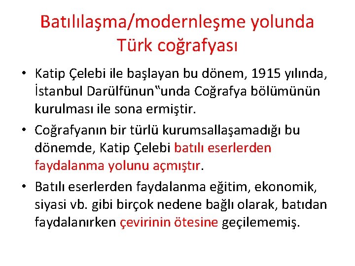 Batılılaşma/modernleşme yolunda Türk coğrafyası • Katip Çelebi ile başlayan bu dönem, 1915 yılında, İstanbul