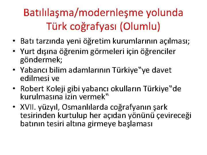 Batılılaşma/modernleşme yolunda Türk coğrafyası (Olumlu) • Batı tarzında yeni öğretim kurumlarının açılması; • Yurt