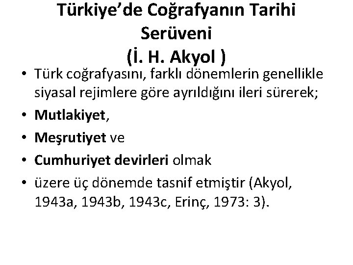 Türkiye’de Coğrafyanın Tarihi Serüveni (İ. H. Akyol ) • Türk coğrafyasını, farklı dönemlerin genellikle