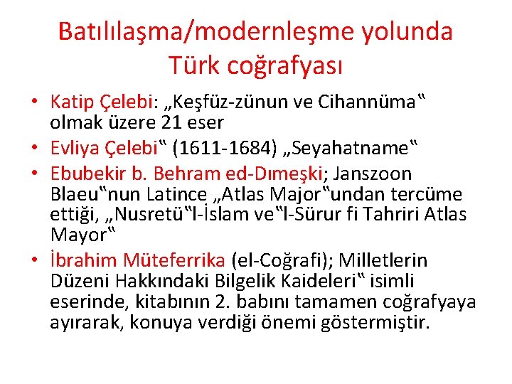 Batılılaşma/modernleşme yolunda Türk coğrafyası • Katip Çelebi: „Keşfüz-zünun ve Cihannüma‟ olmak üzere 21 eser