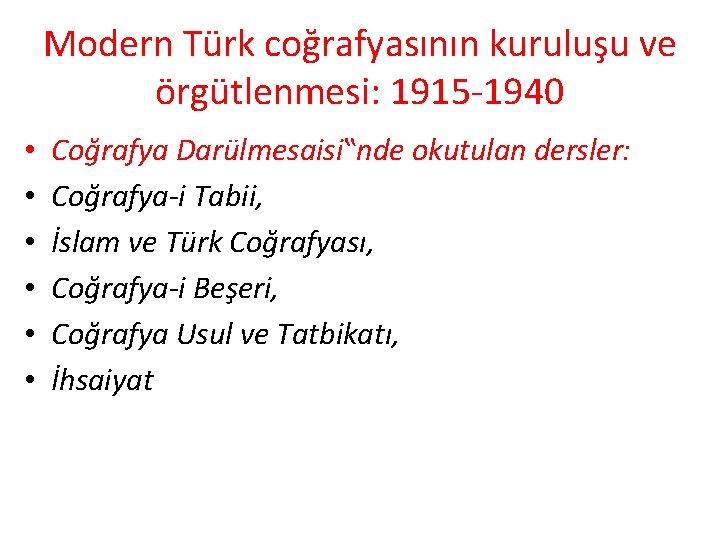 Modern Türk coğrafyasının kuruluşu ve örgütlenmesi: 1915 -1940 • • • Coğrafya Darülmesaisi‟nde okutulan