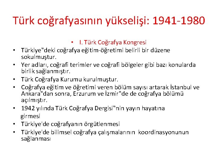 Türk coğrafyasının yükselişi: 1941 -1980 • • I. Türk Coğrafya Kongresi Türkiye‟deki coğrafya eğitim-öğretimi