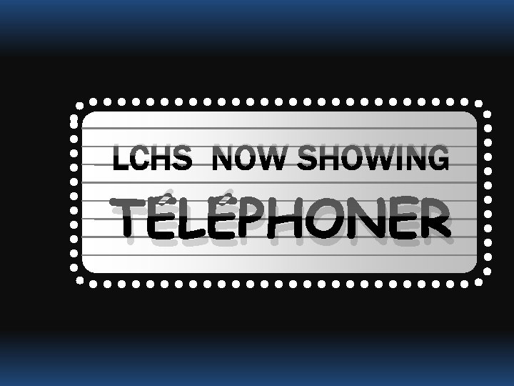 LCHS NOW SHOWING TÉLÉPHONER 