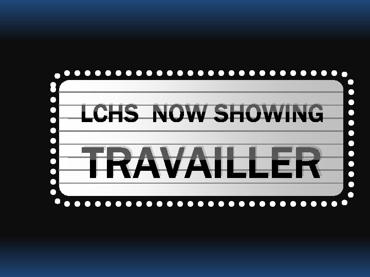 LCHS NOW SHOWING TRAVAILLER 