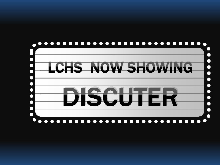 LCHS NOW SHOWING DISCUTER 