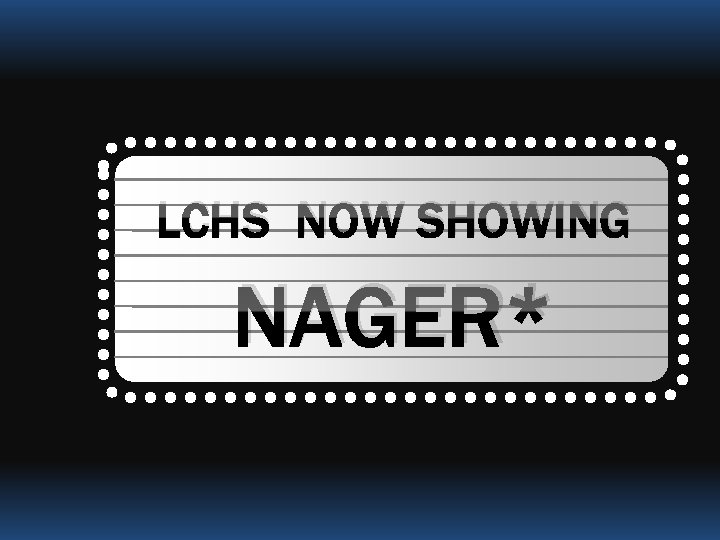 LCHS NOW SHOWING NAGER* 