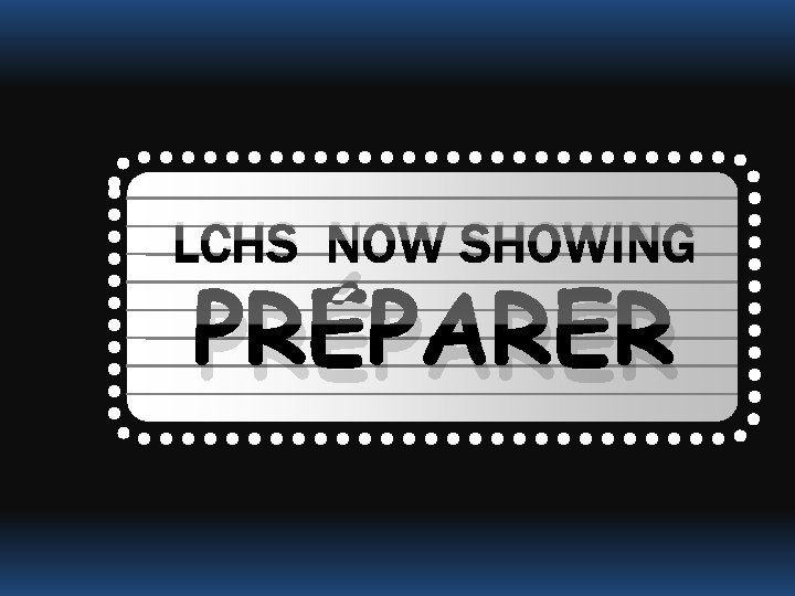 LCHS NOW SHOWING PRÉPARER 