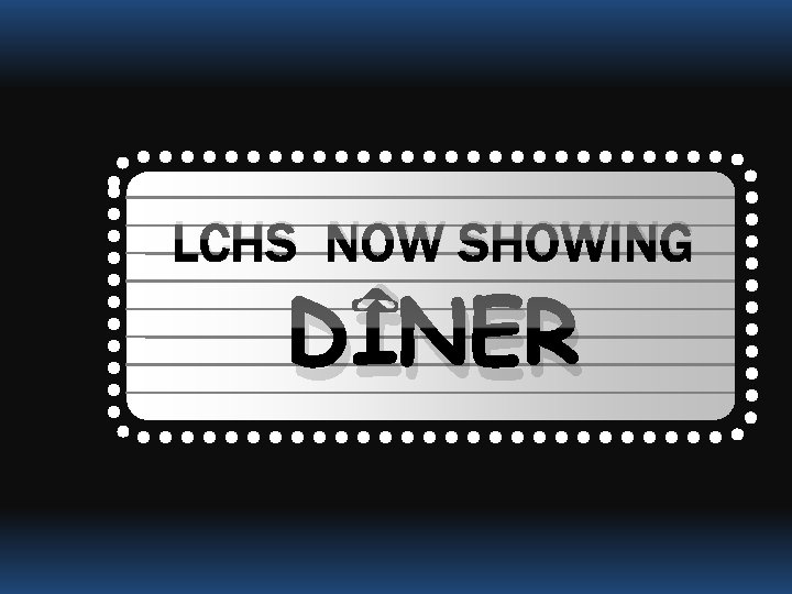 LCHS NOW SHOWING DÎNER 