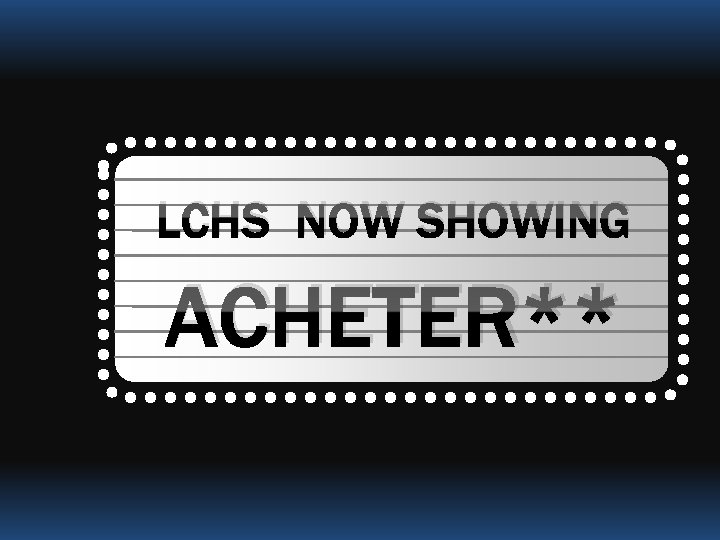 LCHS NOW SHOWING ACHETER** 