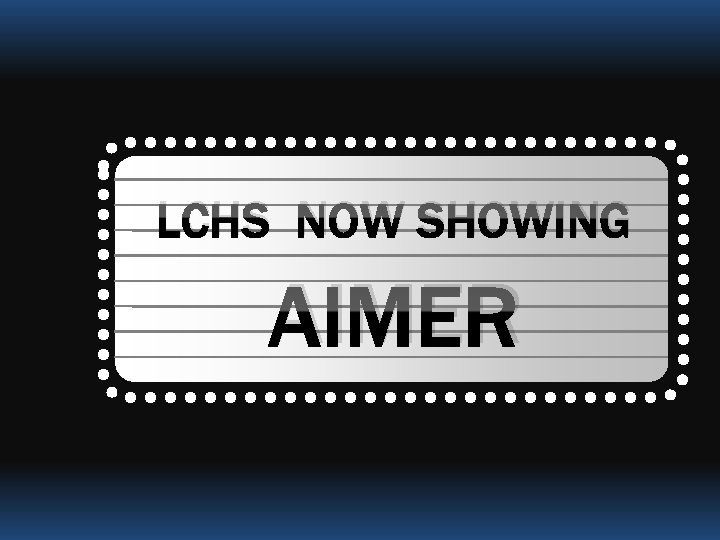 LCHS NOW SHOWING AIMER 