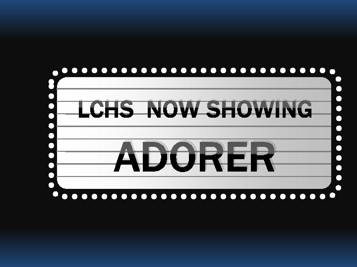 LCHS NOW SHOWING ADORER 