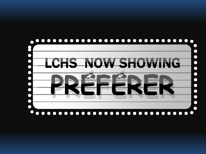 LCHS NOW SHOWING PRÉFÉRER 