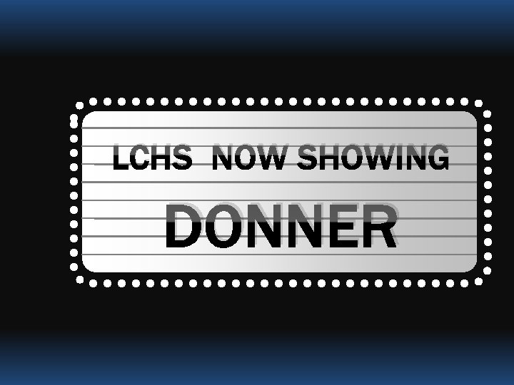 LCHS NOW SHOWING DONNER 