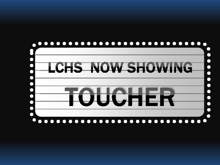 LCHS NOW SHOWING TOUCHER 