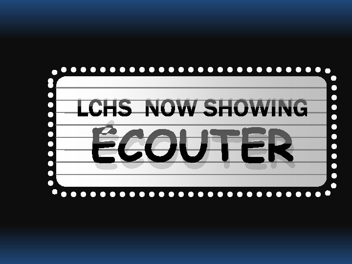 LCHS NOW SHOWING ÉCOUTER 
