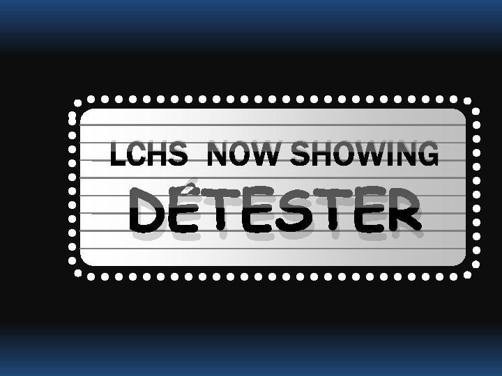 LCHS NOW SHOWING DÉTESTER 