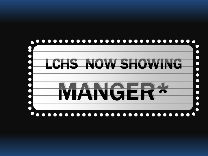 LCHS NOW SHOWING MANGER* 