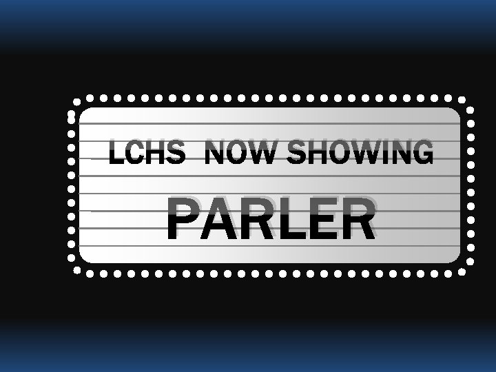 LCHS NOW SHOWING PARLER 