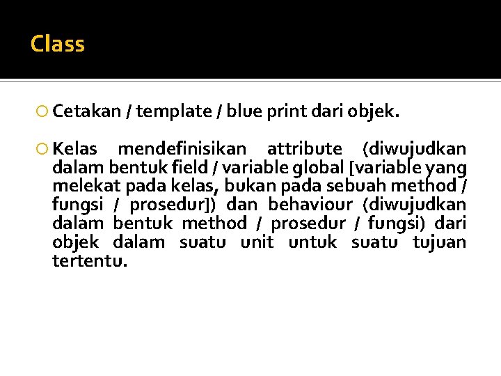 Class Cetakan / template / blue print dari objek. Kelas mendefinisikan attribute (diwujudkan dalam