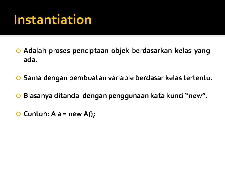 Instantiation Adalah proses penciptaan objek berdasarkan kelas yang ada. Sama dengan pembuatan variable berdasar