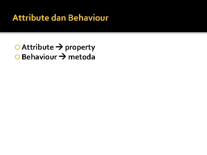 Attribute dan Behaviour Attribute property Behaviour metoda 