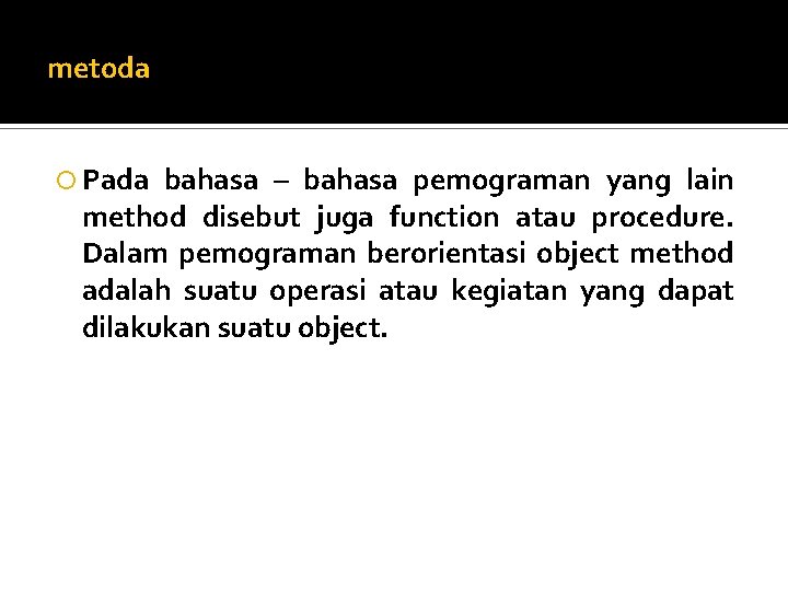 metoda Pada bahasa – bahasa pemograman yang lain method disebut juga function atau procedure.