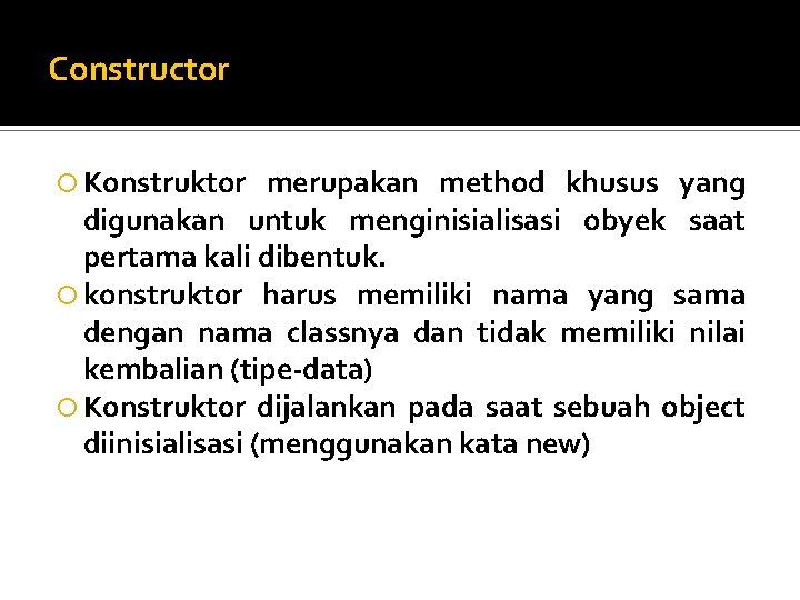 Constructor Konstruktor merupakan method khusus yang digunakan untuk menginisialisasi obyek saat pertama kali dibentuk.