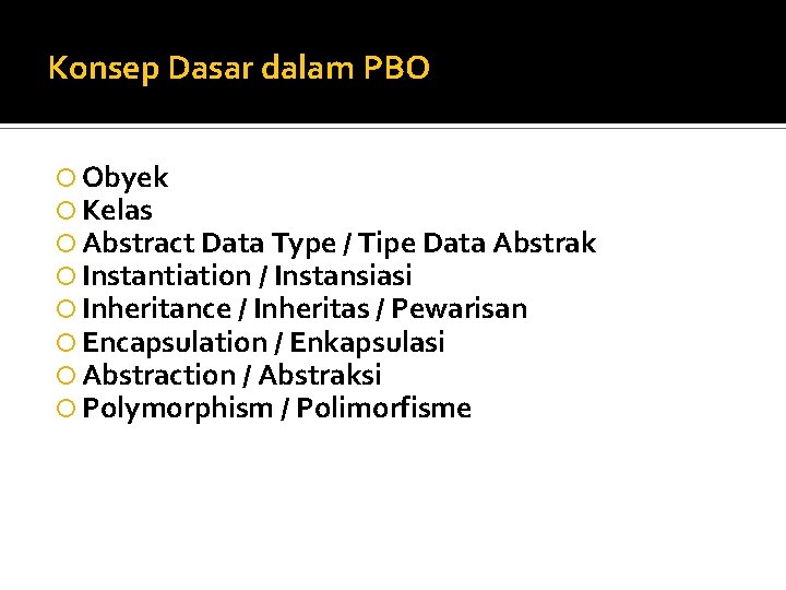 Konsep Dasar dalam PBO Obyek Kelas Abstract Data Type / Tipe Data Abstrak Instantiation