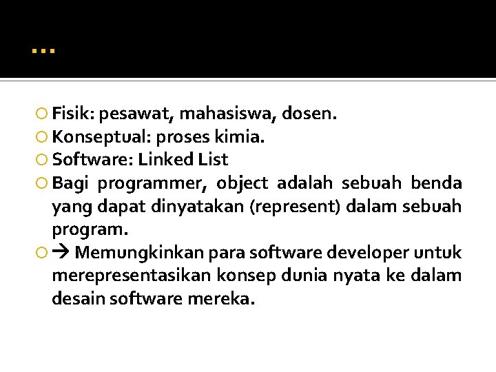 … Fisik: pesawat, mahasiswa, dosen. Konseptual: proses kimia. Software: Linked List Bagi programmer, object