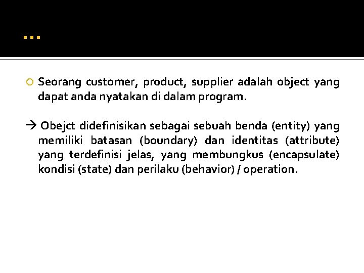 … Seorang customer, product, supplier adalah object yang dapat anda nyatakan di dalam program.