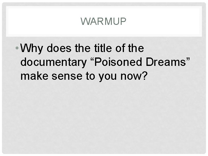 WARMUP • Why does the title of the documentary “Poisoned Dreams” make sense to