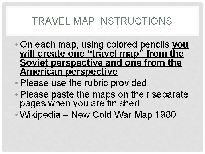 TRAVEL MAP INSTRUCTIONS • On each map, using colored pencils you will create one