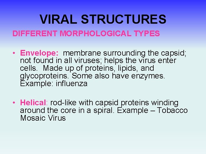 VIRAL STRUCTURES DIFFERENT MORPHOLOGICAL TYPES • Envelope: membrane surrounding the capsid; not found in
